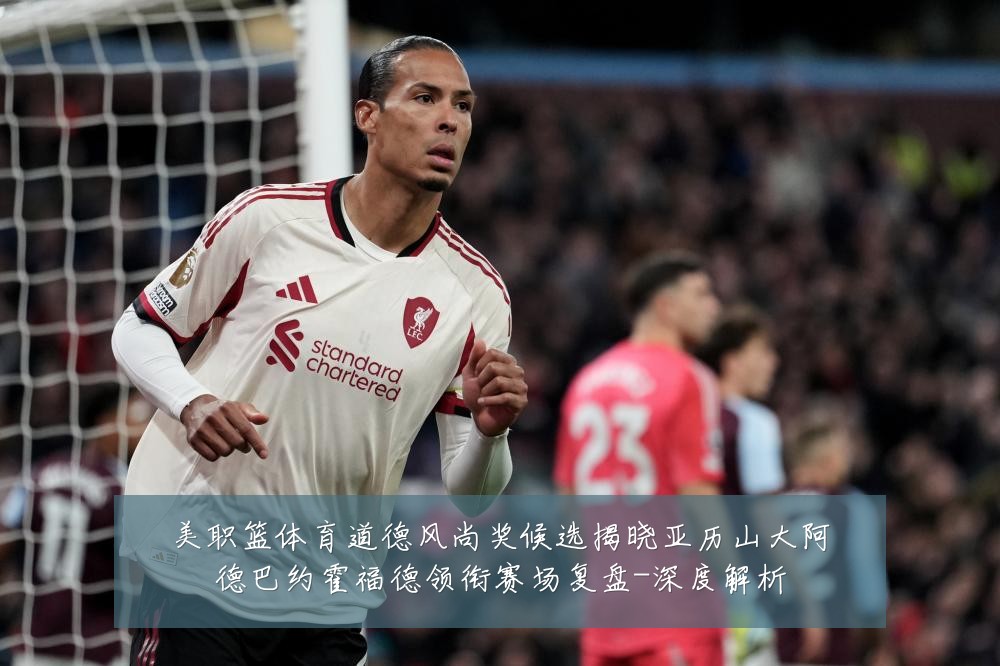 美职篮体育道德风尚奖候选揭晓亚历山大阿德巴约霍福德领衔赛场复盘-深度解析