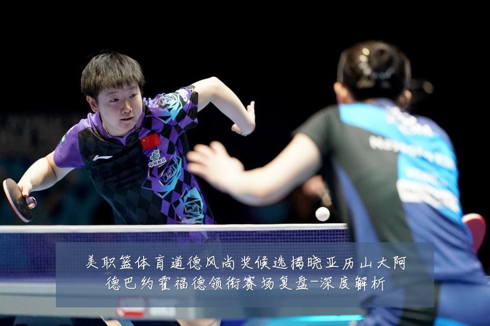 美职篮体育道德风尚奖候选揭晓亚历山大阿德巴约霍福德领衔赛场复盘-深度解析