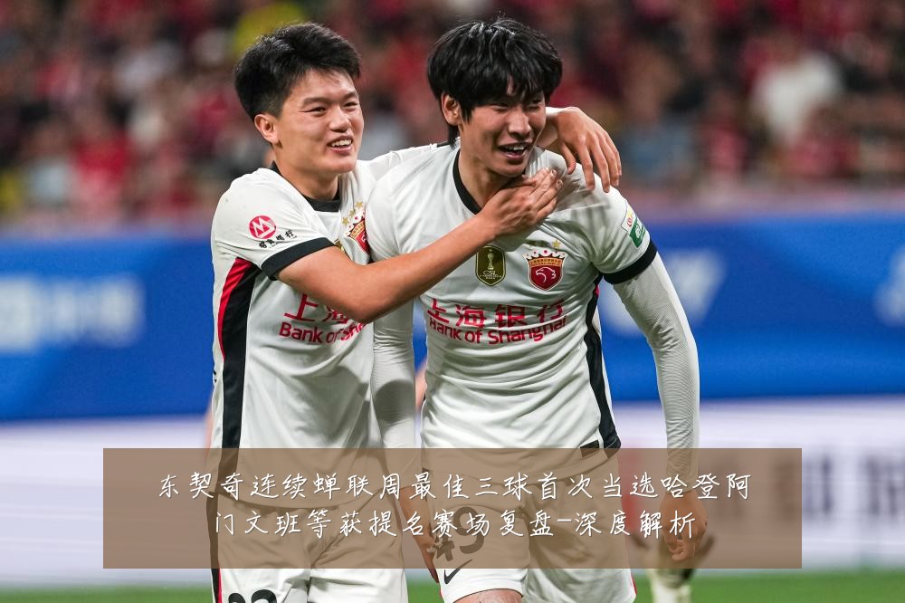 东契奇连续蝉联周最佳三球首次当选哈登阿门文班等获提名赛场复盘-深度解析
