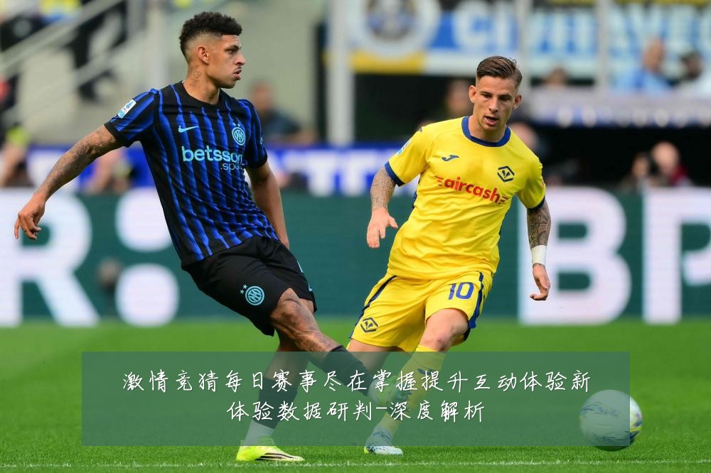 激情竞猜每日赛事尽在掌握提升互动体验新体验数据研判-深度解析